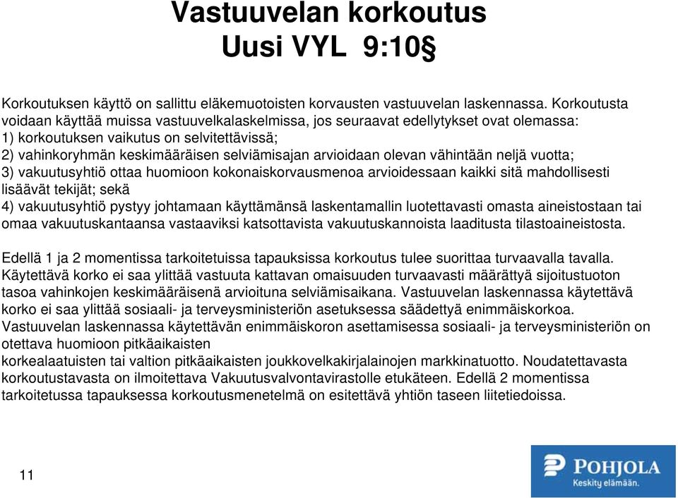 arvioidaan olevan vähintään neljä vuotta; 3) vakuutusyhtiö ottaa huomioon kokonaiskorvausmenoa arvioidessaan kaikki sitä mahdollisesti lisäävät tekijät; sekä 4) vakuutusyhtiö pystyy johtamaan