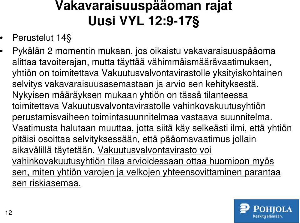 Nykyisen määräyksen mukaan yhtiön on tässä tilanteessa toimitettava Vakuutusvalvontavirastolle vahinkovakuutusyhtiön perustamisvaiheen toimintasuunnitelmaa vastaava suunnitelma.