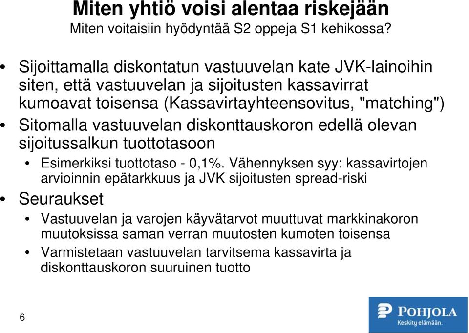 Sitomalla vastuuvelan diskonttauskoron edellä olevan sijoitussalkun tuottotasoon Esimerkiksi tuottotaso - 0,1%.