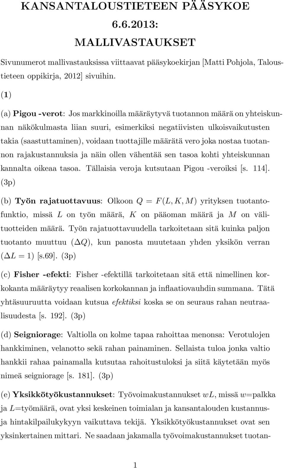 määrätä vero joka nostaa tuotannon rajakustannuksia ja näin ollen vähentää sen tasoa kohti yhteiskunnan kannalta oikeaa tasoa. Tällaisia veroja kutsutaan igou -veroiksi [s. 114].