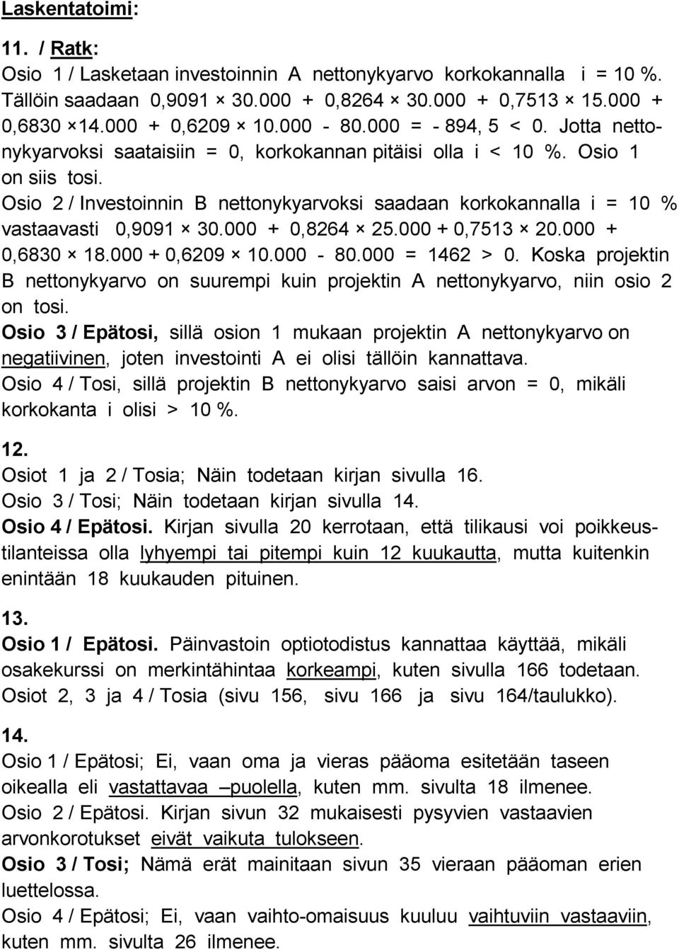 Osio 2 / Investoinnin B nettonykyarvoksi saadaan korkokannalla i = 10 % vastaavasti 0,9091 30.000 + 0,8264 25.000 + 0,7513 20.000 + 0,6830 18.000 + 0,6209 10.000-80.000 = 1462 > 0.