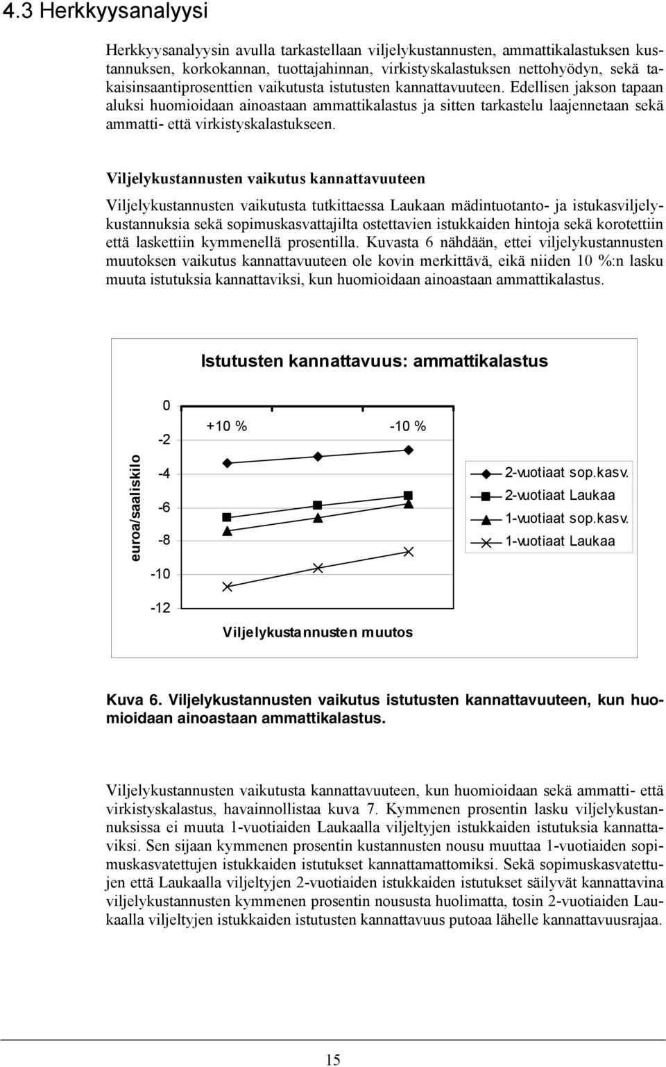 Edellisen jakson tapaan aluksi huomioidaan ainoastaan ammattikalastus ja sitten tarkastelu laajennetaan sekä ammatti- että virkistyskalastukseen.