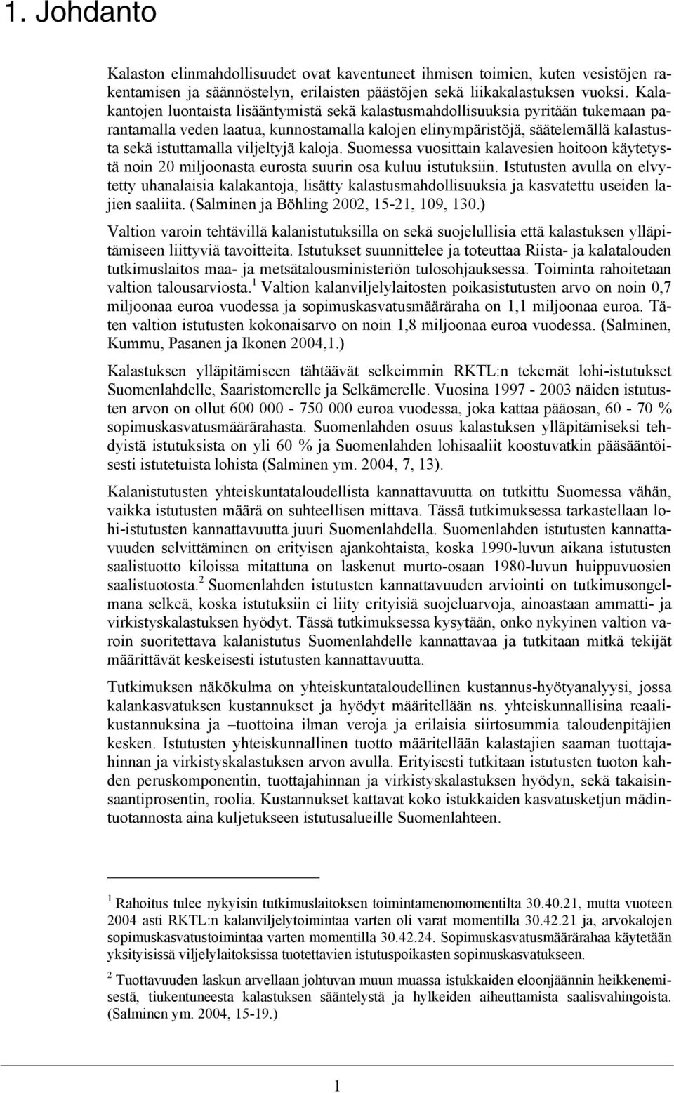 viljeltyjä kaloja. Suomessa vuosittain kalavesien hoitoon käytetystä noin 20 miljoonasta eurosta suurin osa kuluu istutuksiin.