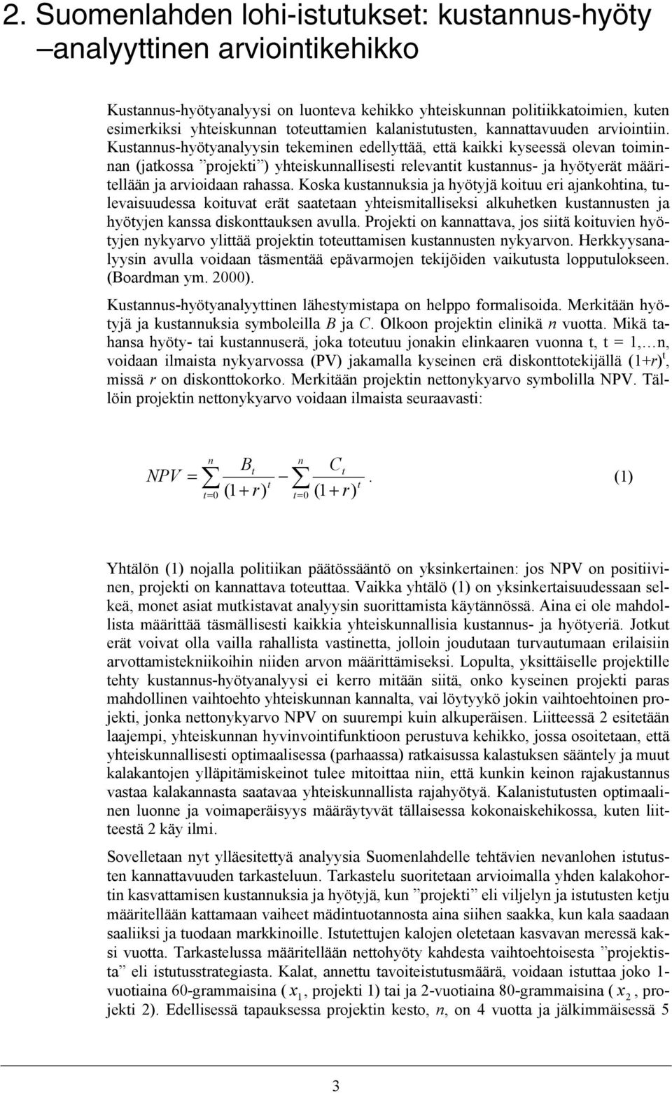 Kustannus-hyötyanalyysin tekeminen edellyttää, että kaikki kyseessä olevan toiminnan (jatkossa projekti ) yhteiskunnallisesti relevantit kustannus- ja hyötyerät määritellään ja arvioidaan rahassa.