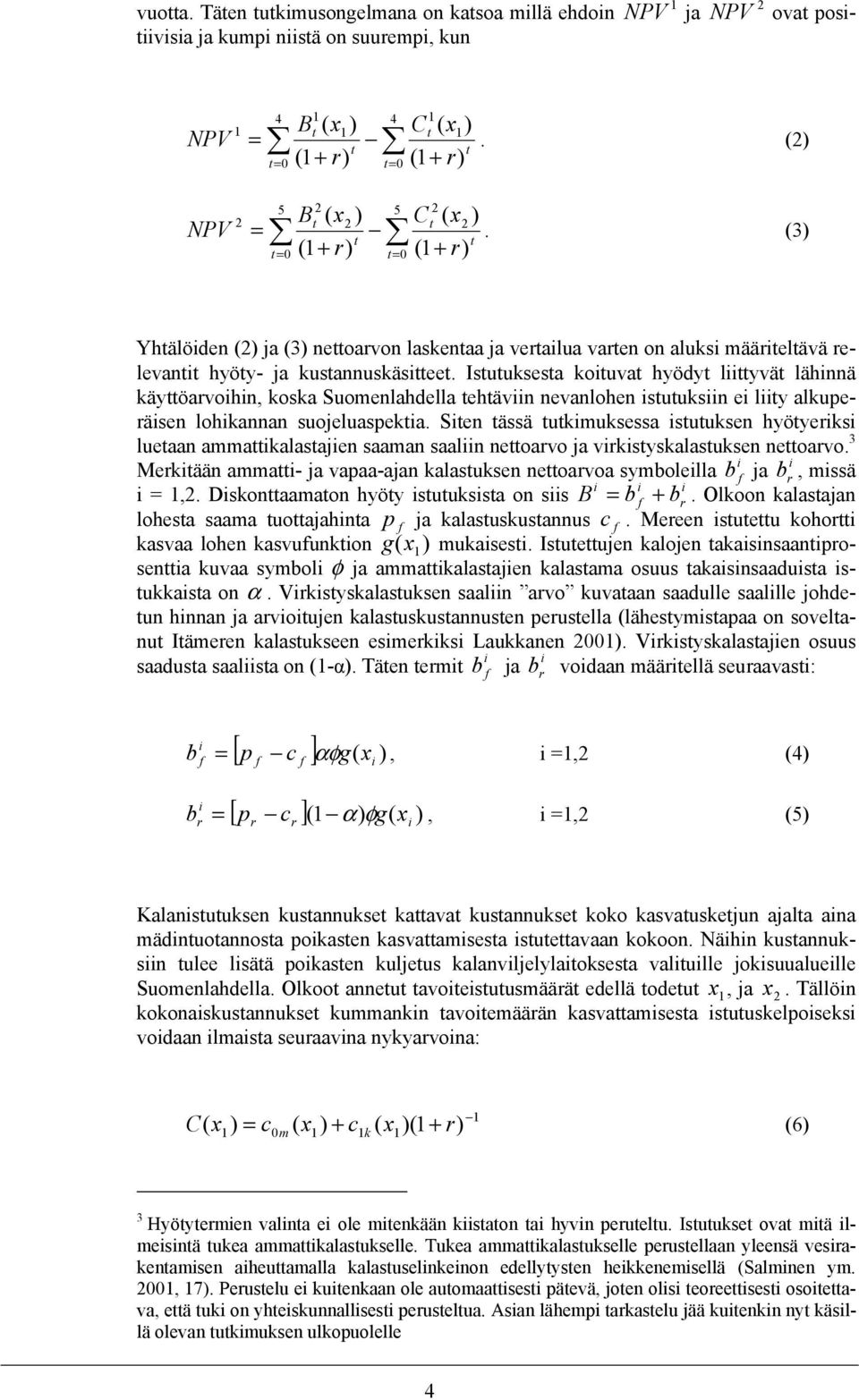 (3) t r) 5 2 5 2 t 2 t t t= 0 (1 + r) t= 0 (1 + Yhtälöiden (2) ja (3) nettoarvon laskentaa ja vertailua varten on aluksi määriteltävä relevantit hyöty- ja kustannuskäsitteet.