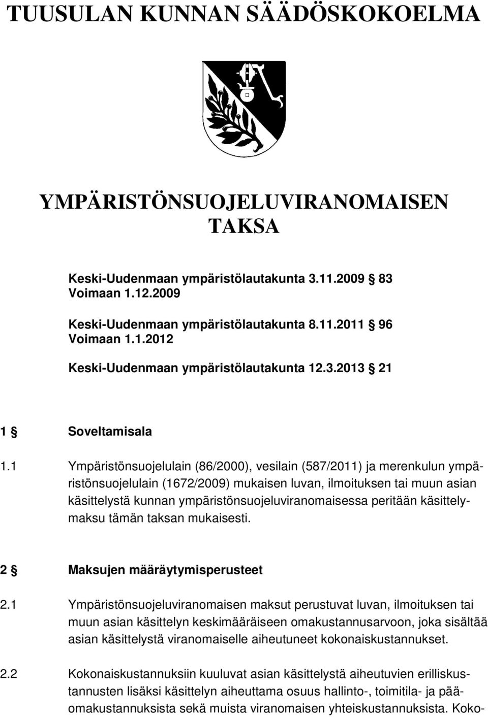 1 Ympäristönsuojelulain (86/2000), vesilain (587/2011) ja merenkulun ympäristönsuojelulain (1672/2009) mukaisen luvan, ilmoituksen tai muun asian käsittelystä kunnan ympäristönsuojeluviranomaisessa