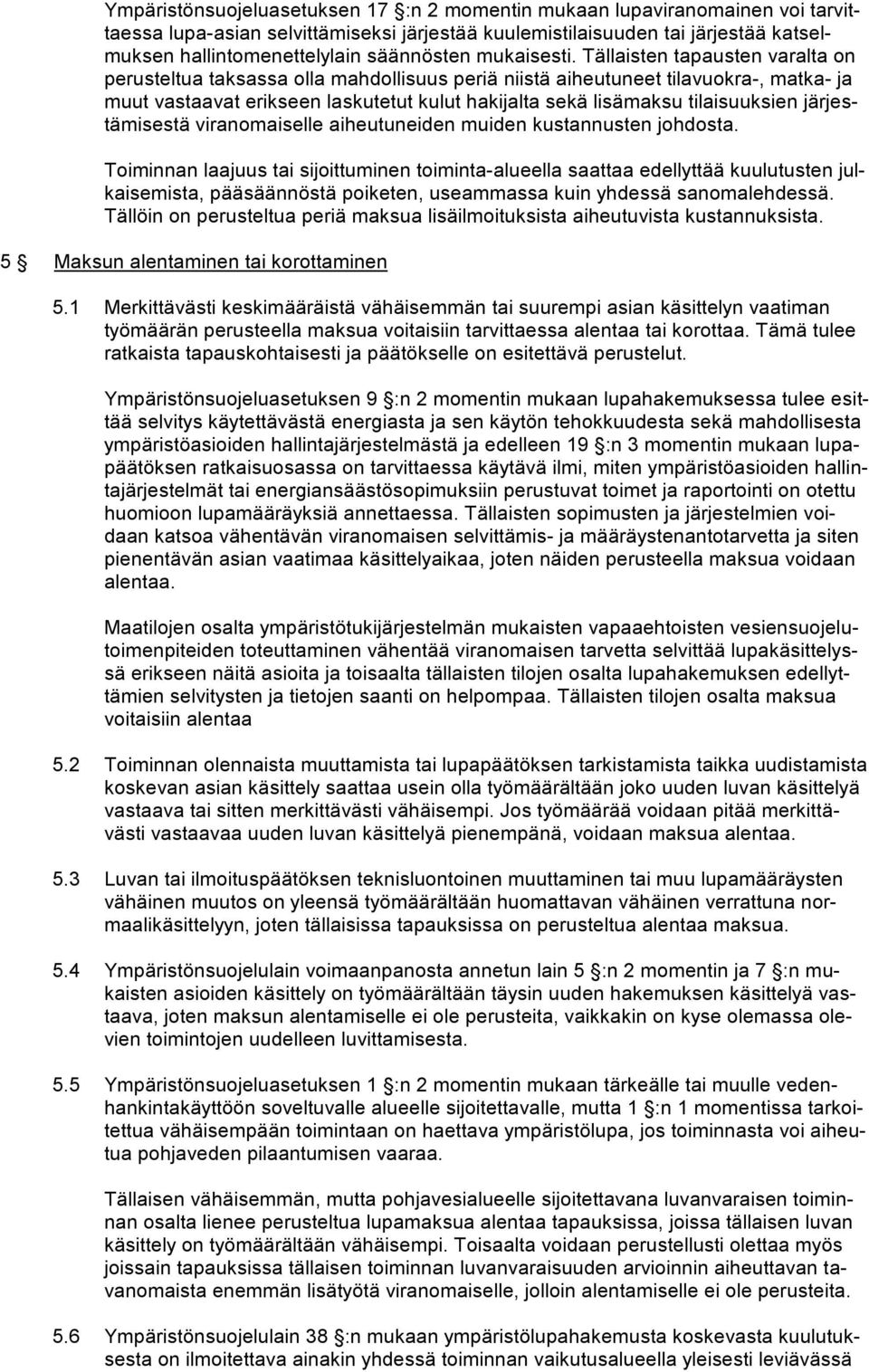 Tällaisten tapausten varalta on perusteltua taksassa olla mahdollisuus periä niistä aiheutuneet tilavuokra-, matka- ja muut vastaavat erikseen laskutetut kulut hakijalta sekä lisämaksu tilaisuuksien