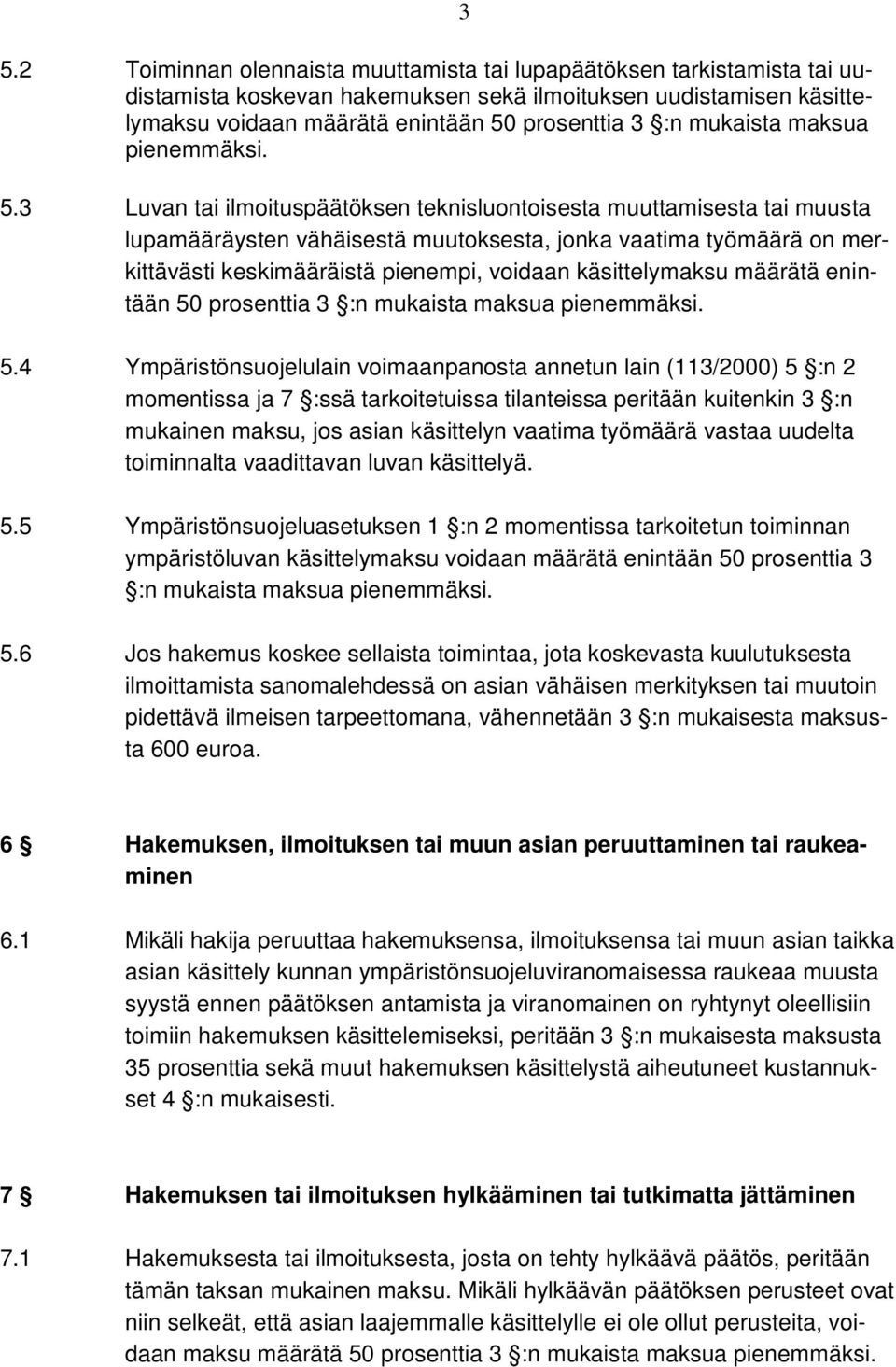 3 Luvan tai ilmoituspäätöksen teknisluontoisesta muuttamisesta tai muusta lupamääräysten vähäisestä muutoksesta, jonka vaatima työmäärä on merkittävästi keskimääräistä pienempi, voidaan