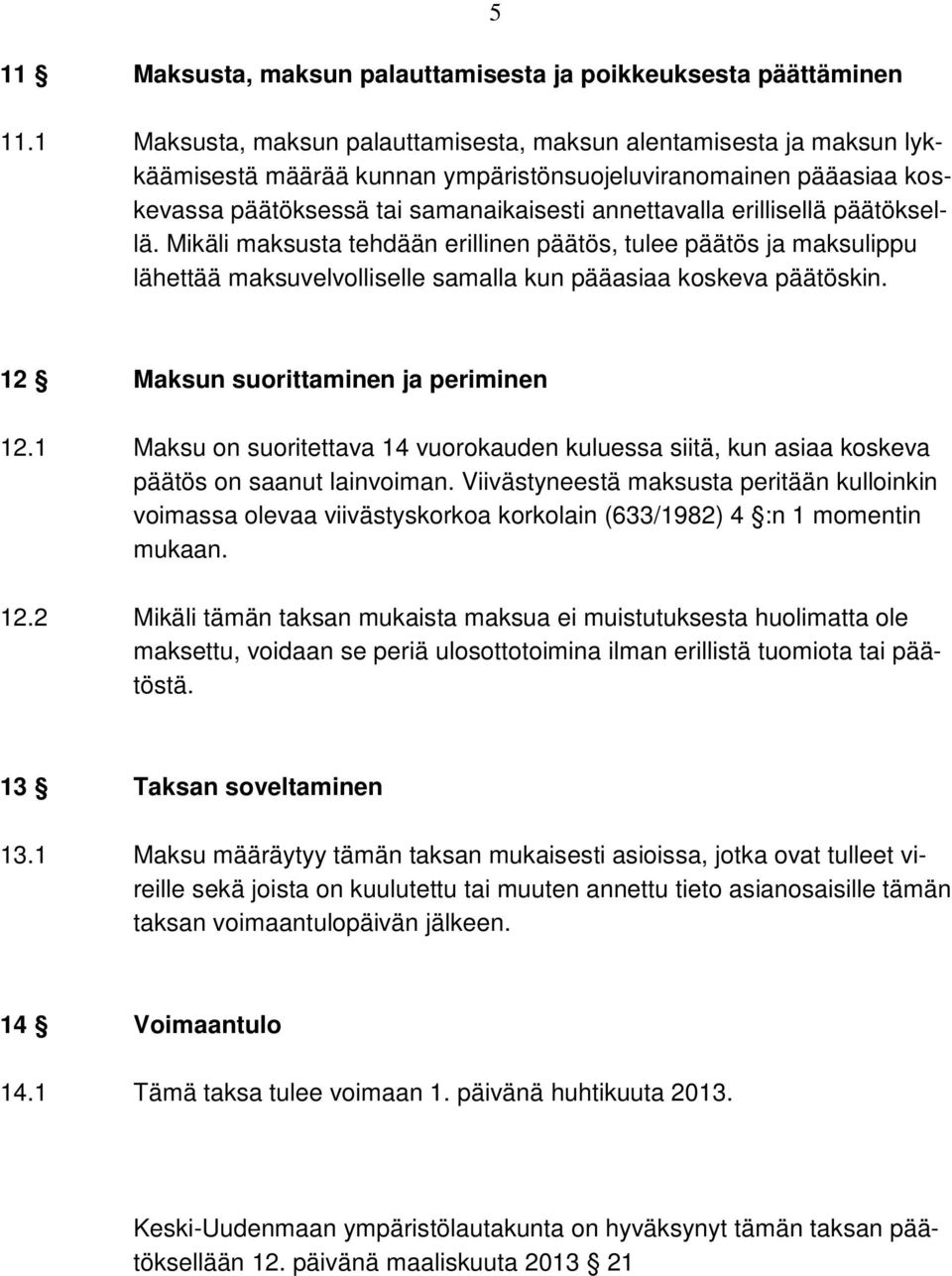 erillisellä päätöksellä. Mikäli maksusta tehdään erillinen päätös, tulee päätös ja maksulippu lähettää maksuvelvolliselle samalla kun pääasiaa koskeva päätöskin.