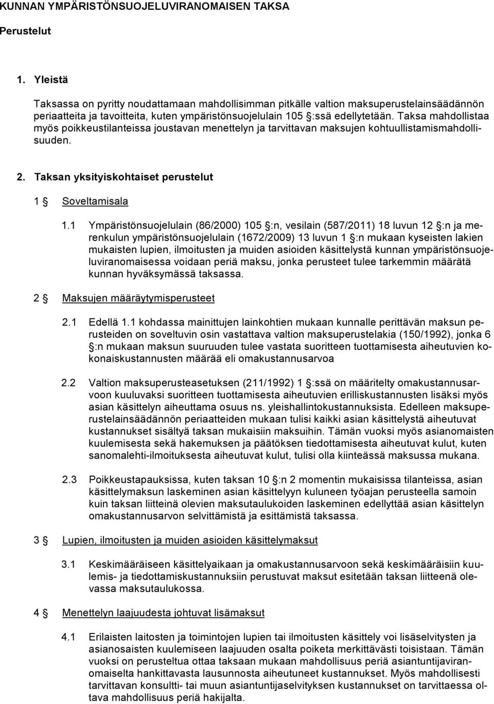 Taksa mahdollistaa myös poikkeustilanteissa joustavan menettelyn ja tarvittavan maksujen kohtuullistamismahdollisuuden. 2. Taksan yksityiskohtaiset perustelut 1 Soveltamisala 1.