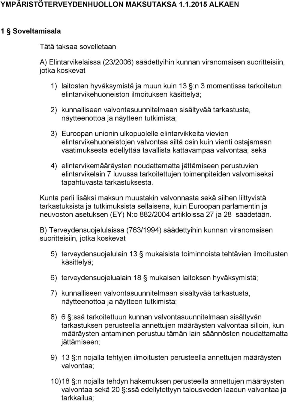 momentissa tarkoitetun elintarvikehuoneiston ilmoituksen käsittelyä; 2) kunnalliseen valvontasuunnitelmaan sisältyvää tarkastusta, näytteenottoa ja näytteen tutkimista; 3) Euroopan unionin