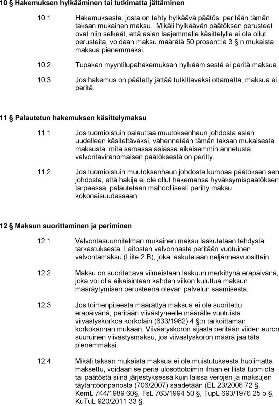 2 Tupakan myyntilupahakemuksen hylkäämisestä ei peritä maksua 10.3 Jos hakemus on päätetty jättää tutkittavaksi ottamatta, maksua ei peritä. 11 Palautetun hakemuksen käsittelymaksu 11.