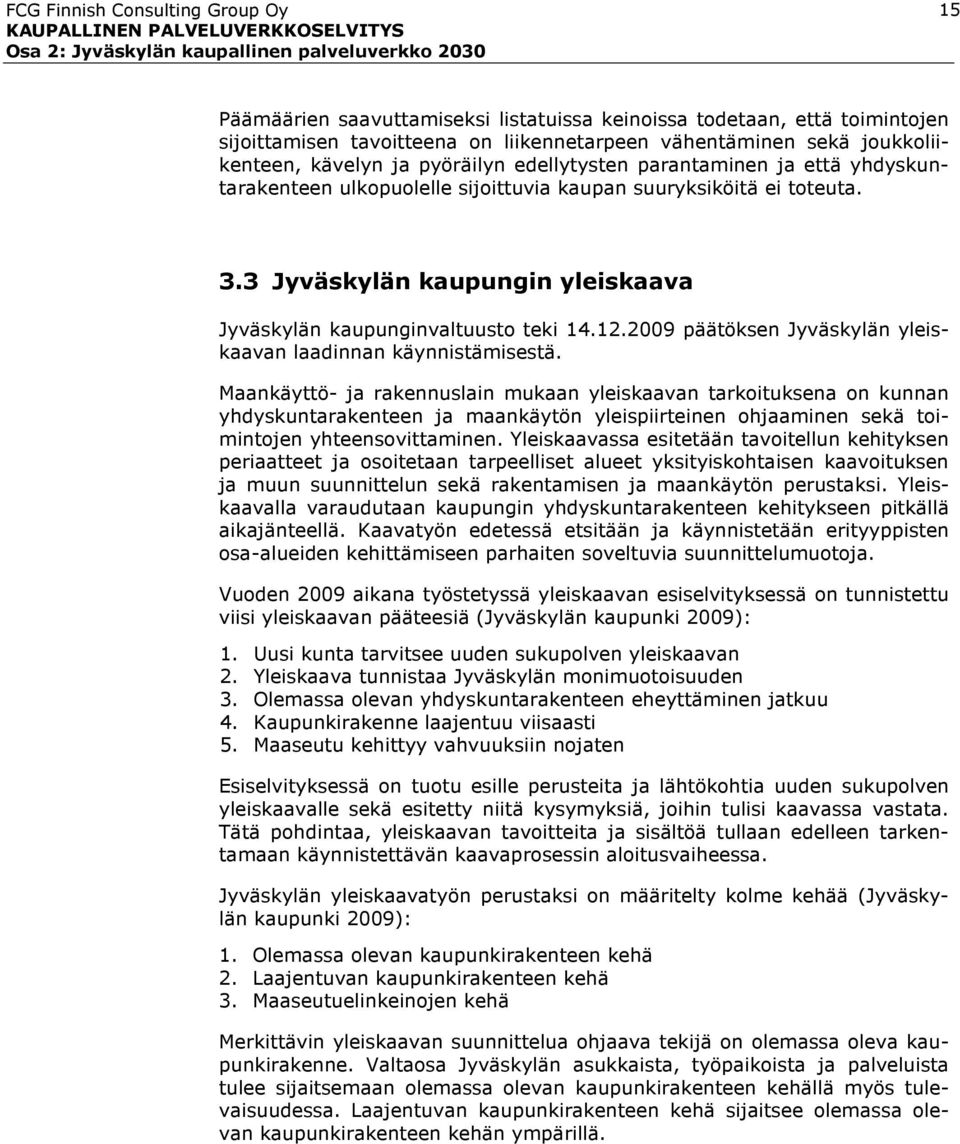 3 Jyväskylän kaupungin yleiskaava Jyväskylän kaupunginvaltuusto teki 14.12.2009 päätöksen Jyväskylän yleiskaavan laadinnan käynnistämisestä.