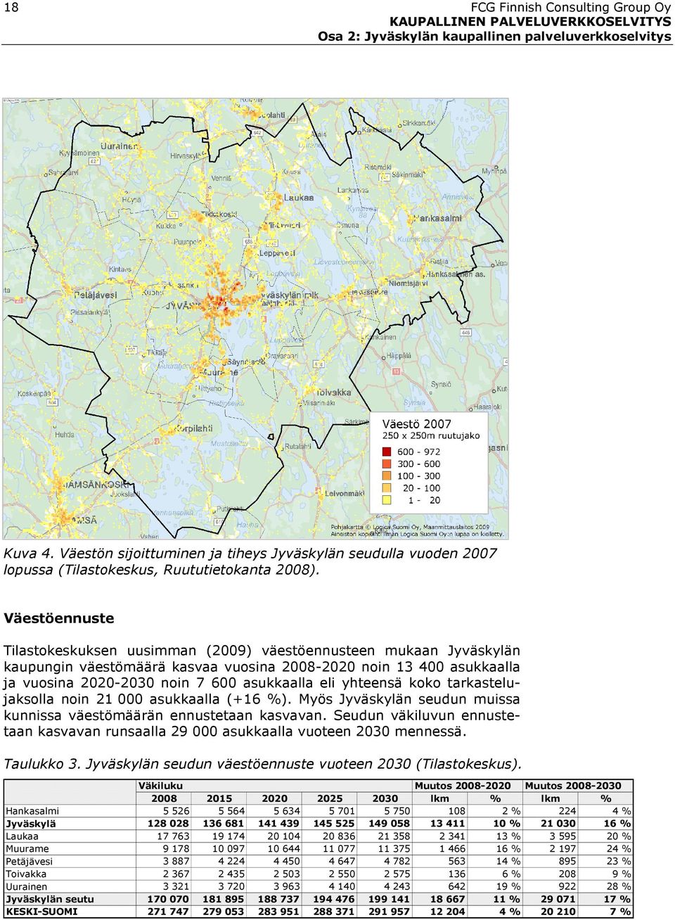 Väestöennuste Tilastokeskuksen uusimman (2009) väestöennusteen mukaan Jyväskylän kaupungin väestömäärä kasvaa vuosina 2008-2020 noin 13 400 asukkaalla ja vuosina 2020-2030 noin 7 600 asukkaalla eli