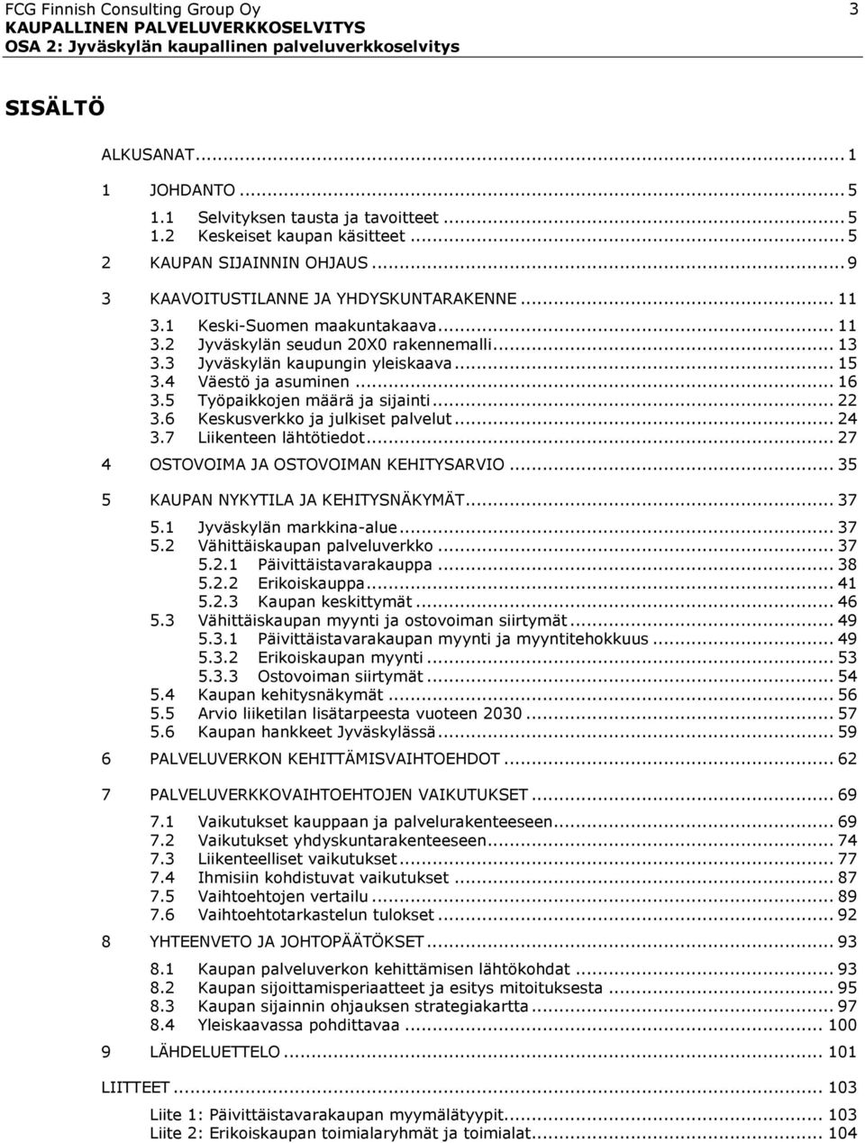 .. 16 3.5 Työpaikkojen määrä ja sijainti... 22 3.6 Keskusverkko ja julkiset palvelut... 24 3.7 Liikenteen lähtötiedot... 27 4 OSTOVOIMA JA OSTOVOIMAN KEHITYSARVIO.