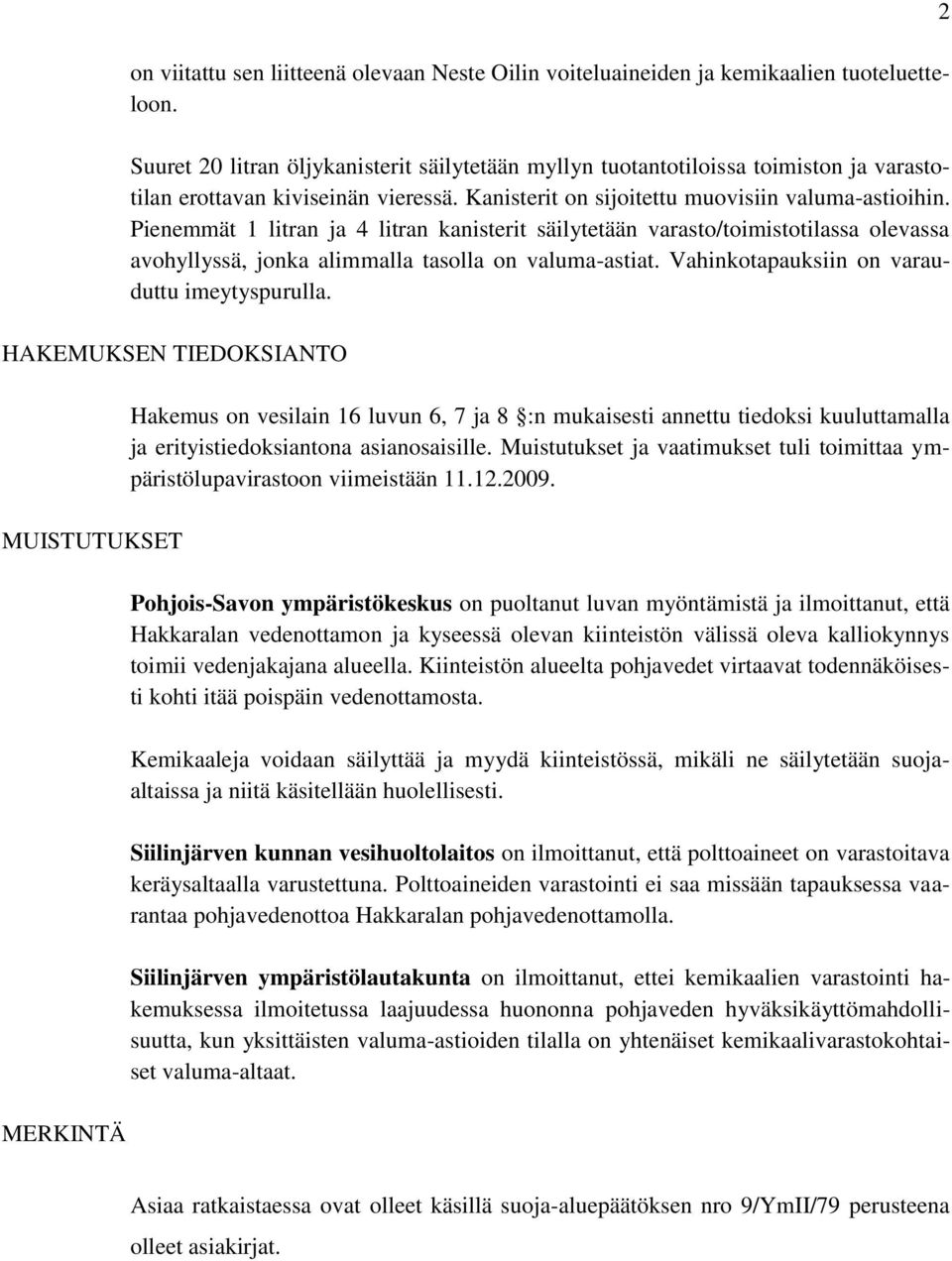 Pienemmät 1 litran ja 4 litran kanisterit säilytetään varasto/toimistotilassa olevassa avohyllyssä, jonka alimmalla tasolla on valuma-astiat. Vahinkotapauksiin on varauduttu imeytyspurulla.