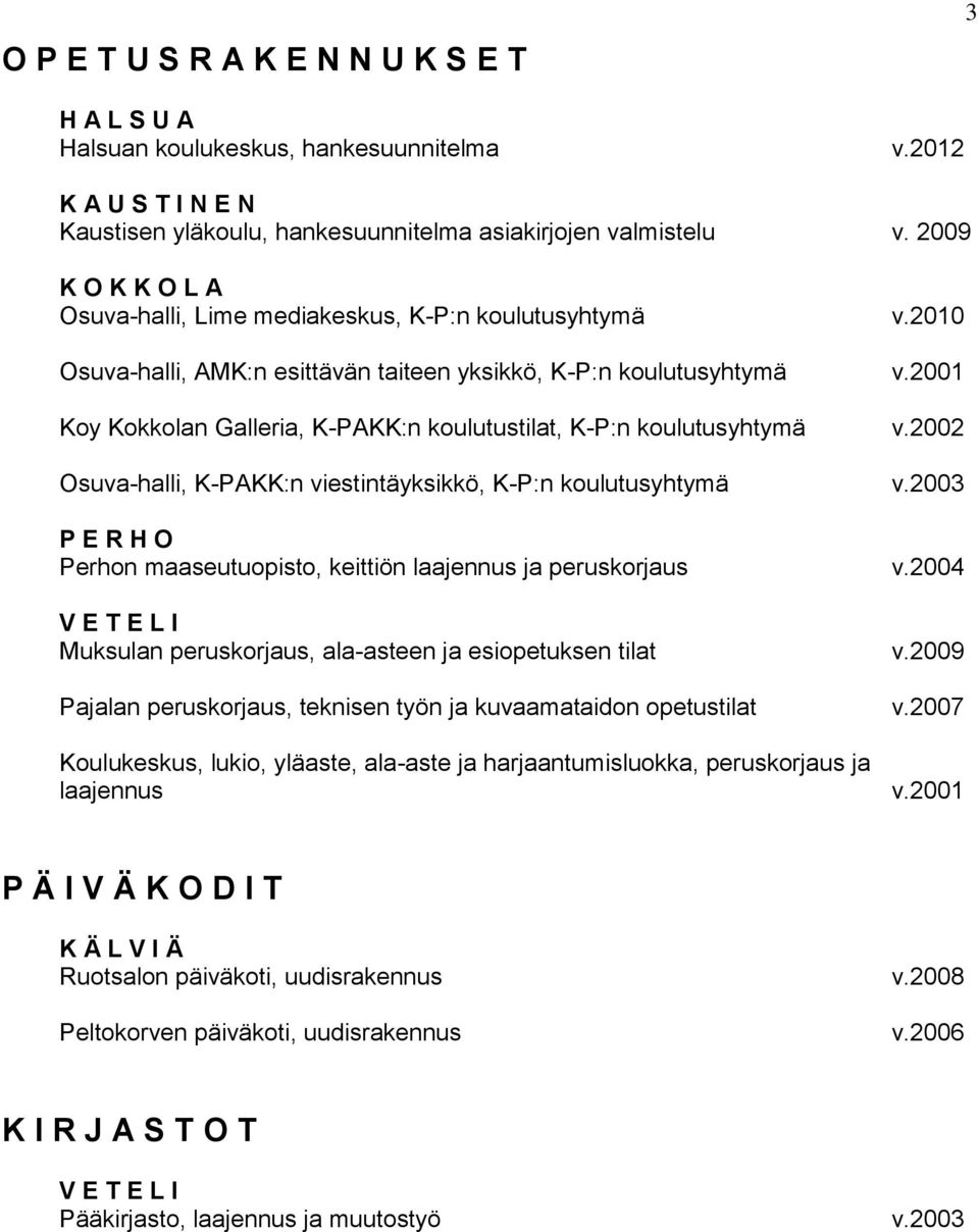 2001 Koy Kokkolan Galleria, K-PAKK:n koulutustilat, K-P:n koulutusyhtymä v.2002 Osuva-halli, K-PAKK:n viestintäyksikkö, K-P:n koulutusyhtymä v.