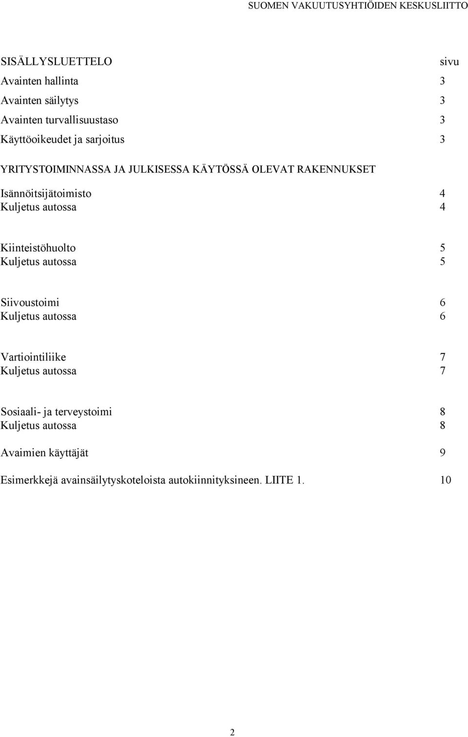 Kiinteistöhuolto 5 Kuljetus autossa 5 Siivoustoimi 6 Kuljetus autossa 6 Vartiointiliike 7 Kuljetus autossa 7