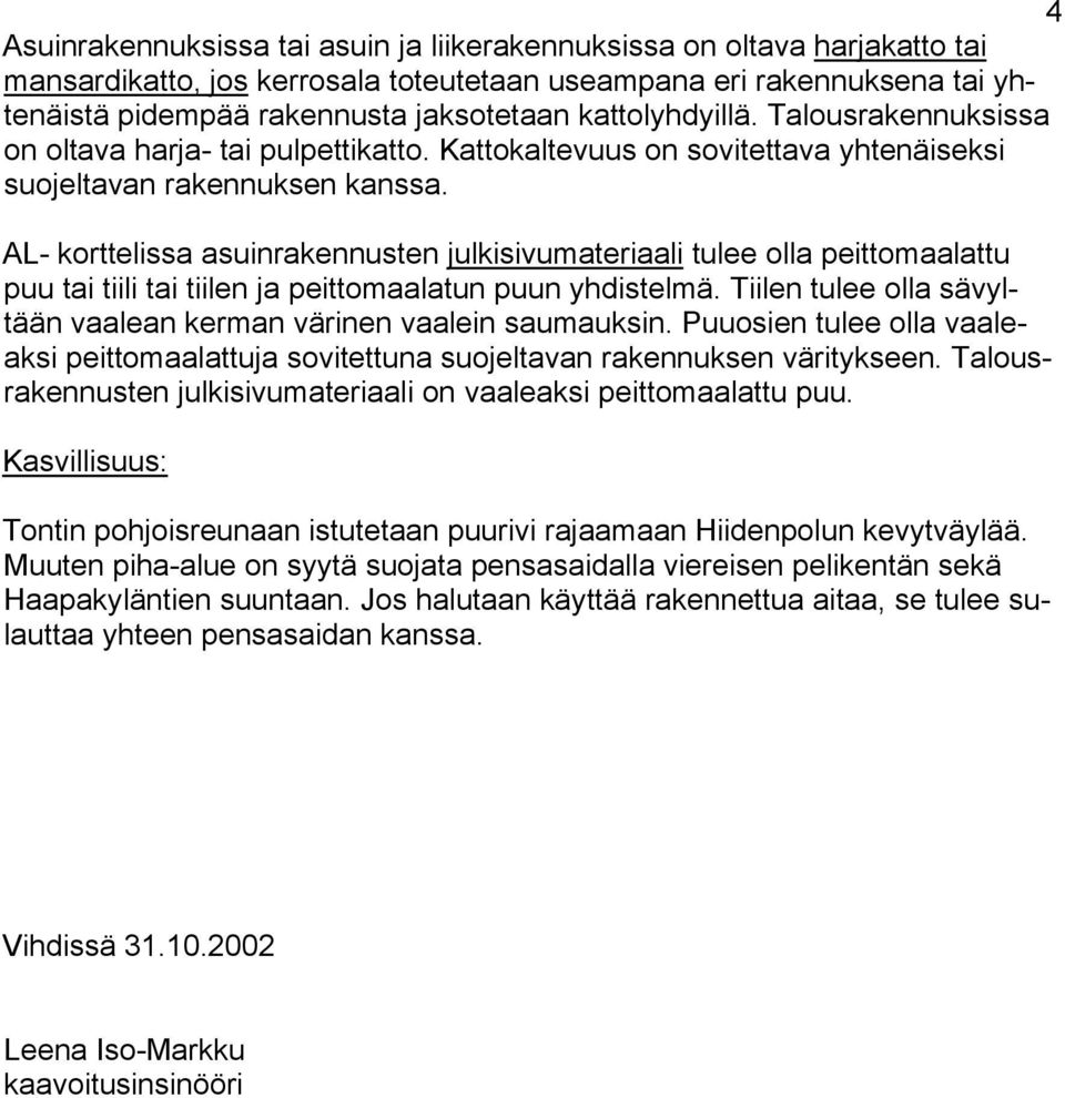 AL- korttelissa asuinrakennusten julkisivumateriaali tulee olla peittomaalattu puu tai tiili tai tiilen ja peittomaalatun puun yhdistelmä.