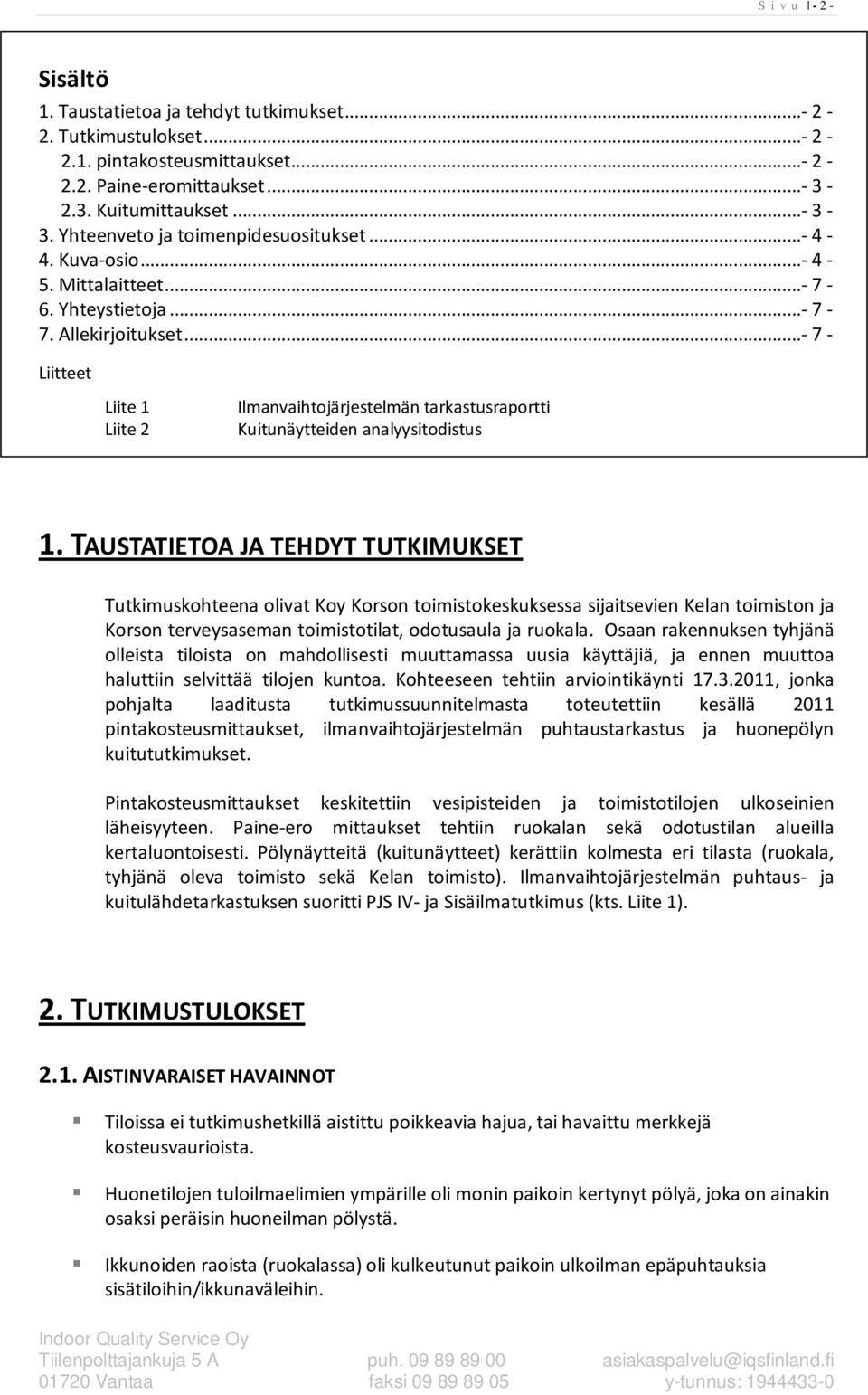 ..- 7 - Liitteet Liite 1 Liite 2 Ilmanvaihtojärjestelmän tarkastusraportti Kuitunäytteiden analyysitodistus 1.