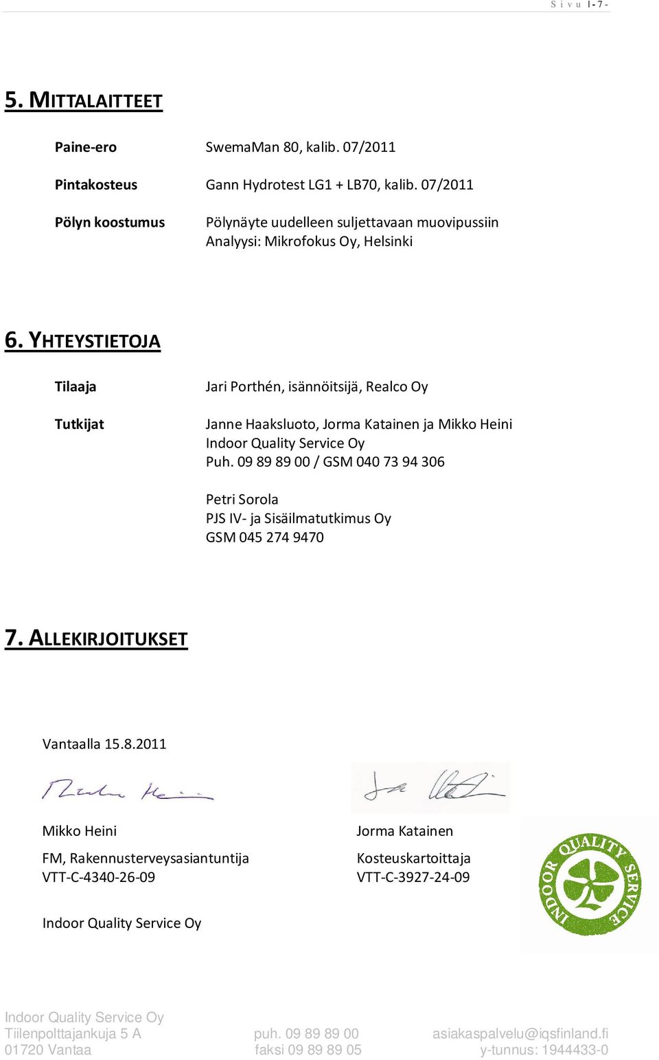 YHTEYSTIETOJA Tilaaja Tutkijat Jari Porthén, isännöitsijä, Realco Oy Janne Haaksluoto, Jorma Katainen ja Mikko Heini Puh.