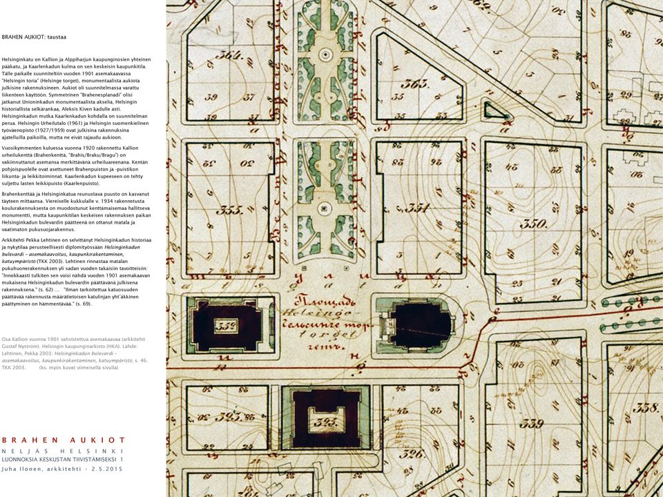 Symmetrinen Brahenesplanadi olisi jatkanut Unioninkadun monumentaalista akselia, Helsingin historiallista selkärankaa, Aleksis Kiven kadulle asti.