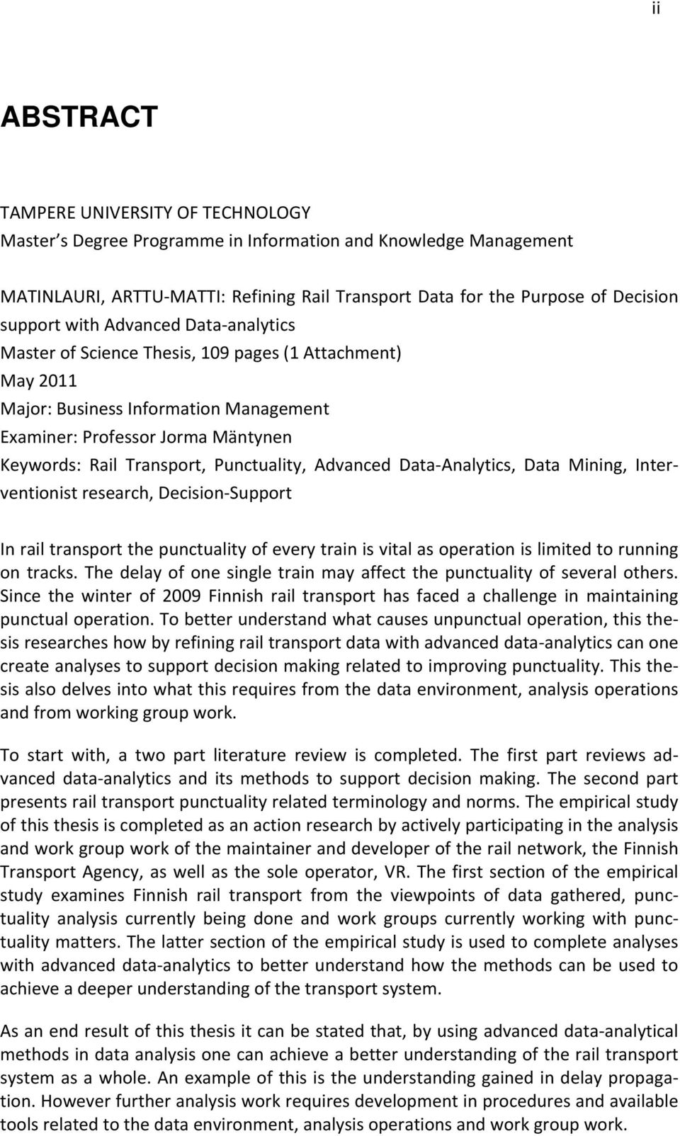 Punctuality, Advanced Data Analytics, Data Mining, Interventionist research, Decision Support In rail transport the punctuality of every train is vital as operation is limited to running on tracks.