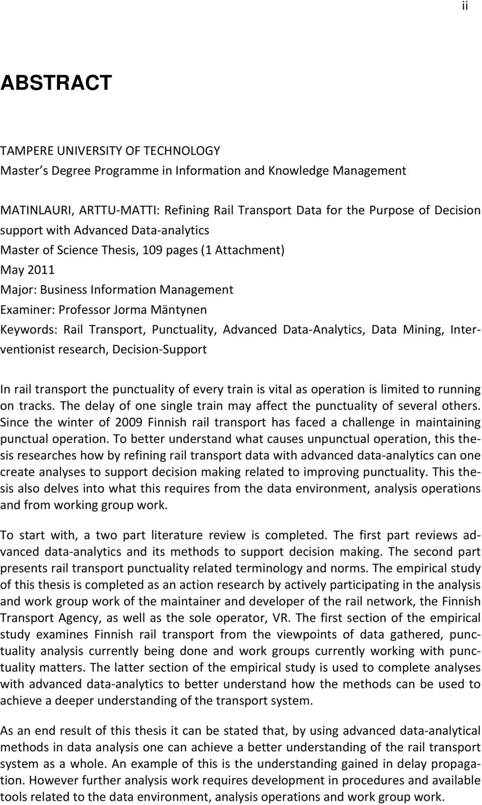 Punctuality, Advanced Data Analytics, Data Mining, Interventionist research, Decision Support In rail transport the punctuality of every train is vital as operation is limited to running on tracks.