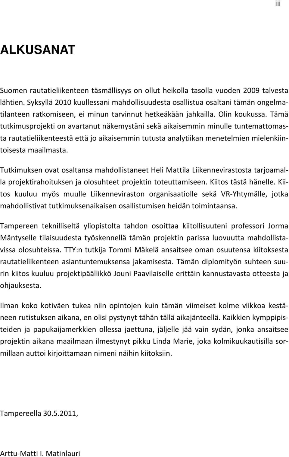 Tämä tutkimusprojekti on avartanut näkemystäni sekä aikaisemmin minulle tuntemattomasta rautatieliikenteestä että jo aikaisemmin tutusta analytiikan menetelmien mielenkiintoisesta maailmasta.