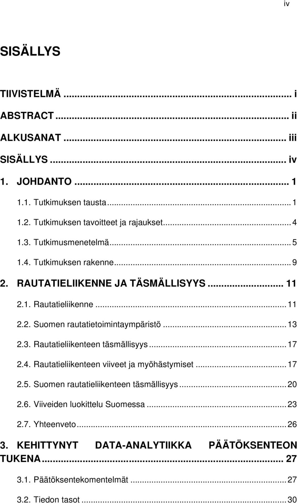 .. 13 2.3. Rautatieliikenteen täsmällisyys... 17 2.4. Rautatieliikenteen viiveet ja myöhästymiset... 17 2.5. Suomen rautatieliikenteen täsmällisyys... 20 2.6.
