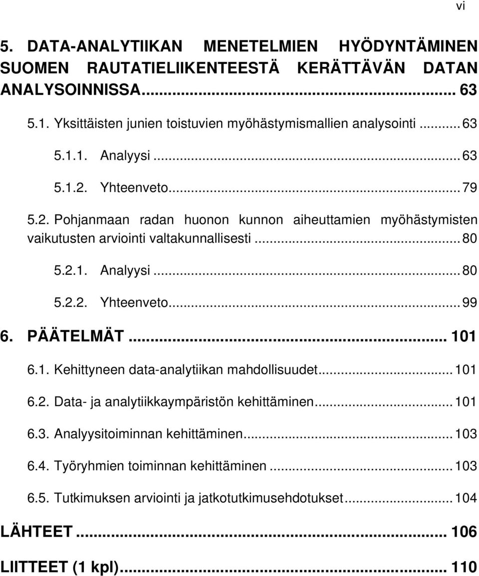 Yhteenveto... 79 5.2. Pohjanmaan radan huonon kunnon aiheuttamien myöhästymisten vaikutusten arviointi valtakunnallisesti... 80 5.2.1. Analyysi... 80 5.2.2. Yhteenveto... 99 6.