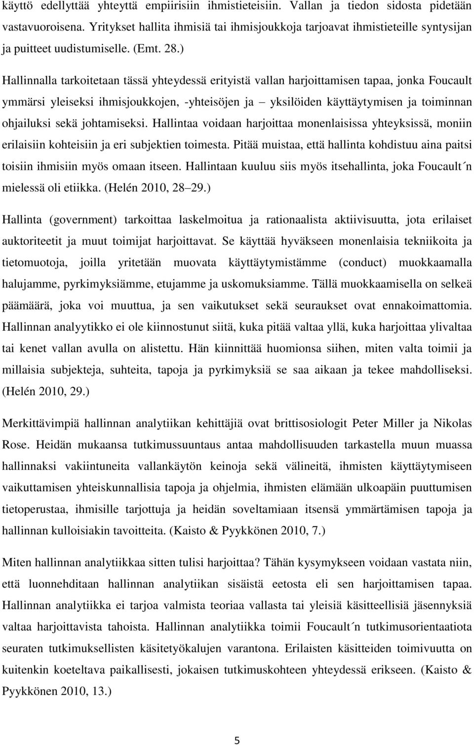 ) Hallinnalla tarkoitetaan tässä yhteydessä erityistä vallan harjoittamisen tapaa, jonka Foucault ymmärsi yleiseksi ihmisjoukkojen, -yhteisöjen ja yksilöiden käyttäytymisen ja toiminnan ohjailuksi