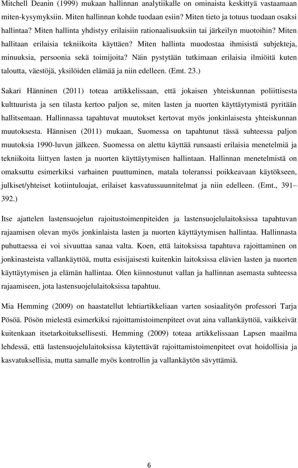 Miten hallinta muodostaa ihmisistä subjekteja, minuuksia, persoonia sekä toimijoita? Näin pystytään tutkimaan erilaisia ilmiöitä kuten taloutta, väestöjä, yksilöiden elämää ja niin edelleen. (Emt. 23.