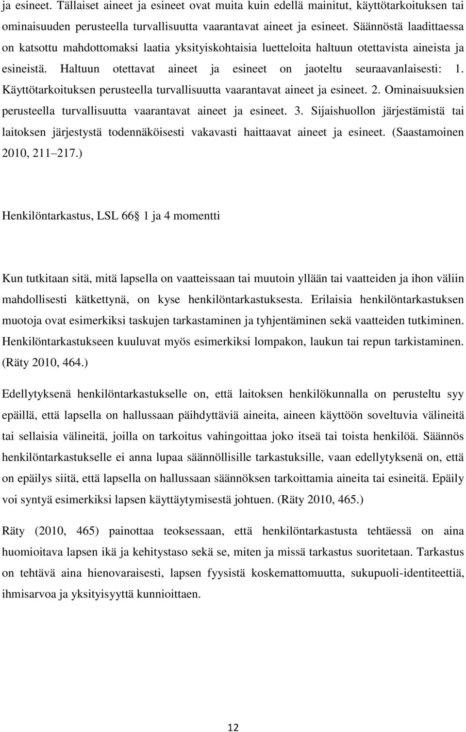 Käyttötarkoituksen perusteella turvallisuutta vaarantavat aineet ja esineet. 2. Ominaisuuksien perusteella turvallisuutta vaarantavat aineet ja esineet. 3.