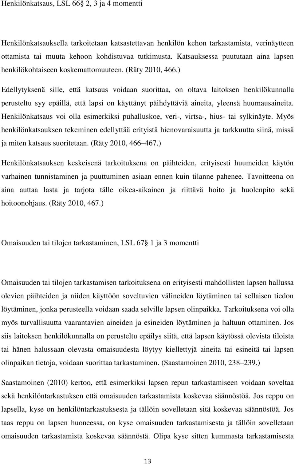 ) Edellytyksenä sille, että katsaus voidaan suorittaa, on oltava laitoksen henkilökunnalla perusteltu syy epäillä, että lapsi on käyttänyt päihdyttäviä aineita, yleensä huumausaineita.