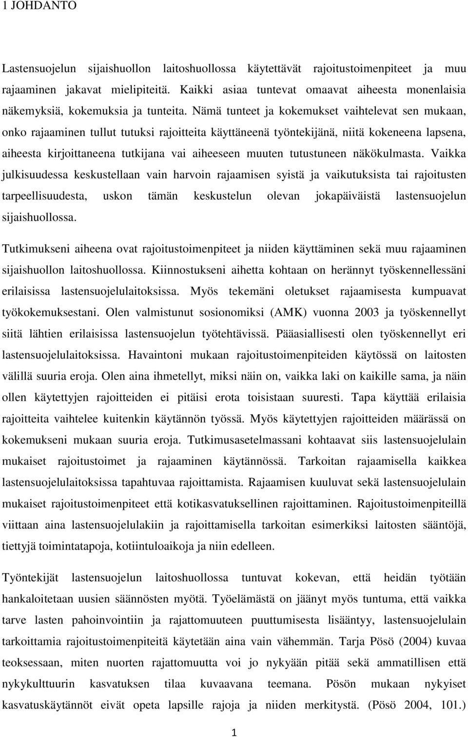 Nämä tunteet ja kokemukset vaihtelevat sen mukaan, onko rajaaminen tullut tutuksi rajoitteita käyttäneenä työntekijänä, niitä kokeneena lapsena, aiheesta kirjoittaneena tutkijana vai aiheeseen muuten