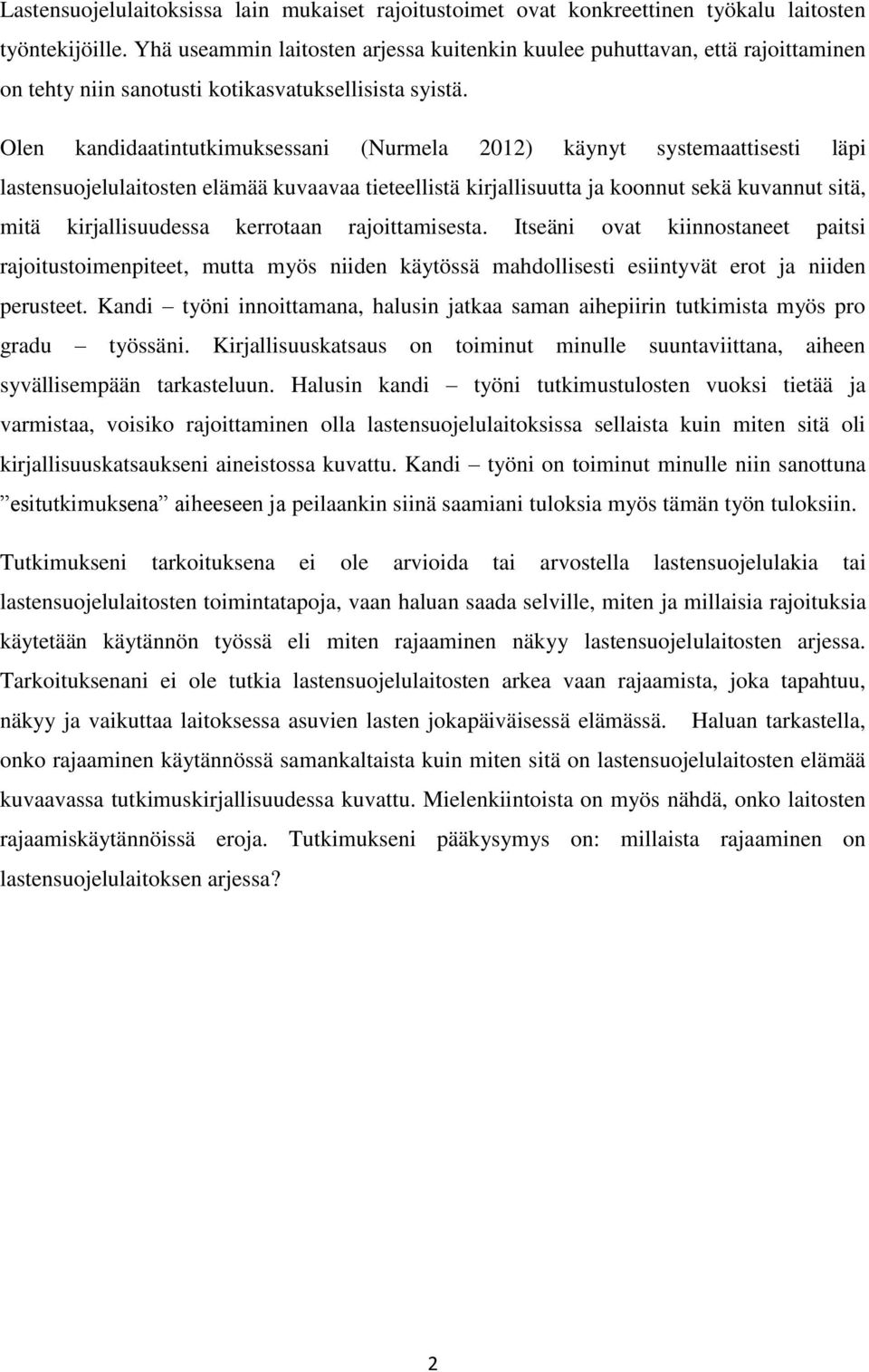 Olen kandidaatintutkimuksessani (Nurmela 2012) käynyt systemaattisesti läpi lastensuojelulaitosten elämää kuvaavaa tieteellistä kirjallisuutta ja koonnut sekä kuvannut sitä, mitä kirjallisuudessa