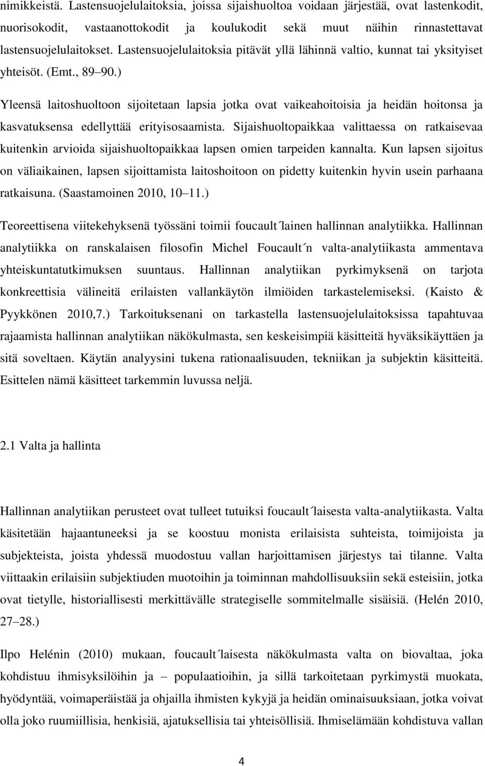 ) Yleensä laitoshuoltoon sijoitetaan lapsia jotka ovat vaikeahoitoisia ja heidän hoitonsa ja kasvatuksensa edellyttää erityisosaamista.