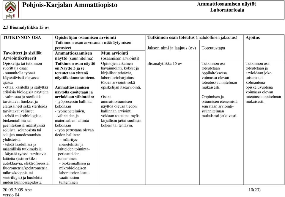 määrityksiä soluista, solunosista tai solujen muodostamista yhdisteistä - tehdä laadullisia ja määrällisiä tutkimuksia - käyttää työssä tarvittavia laitteita (esimerkiksi autoklaavia,