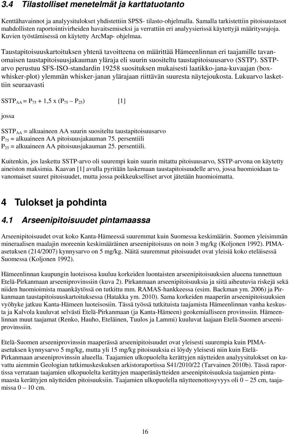 Taustapitoisuuskartoituksen yhtenä tavoitteena on määrittää Hämeenlinnan eri taajamille tavanomaisen taustapitoisuusjakauman yläraja eli suurin suositeltu taustapitoisuusarvo (SSTP).