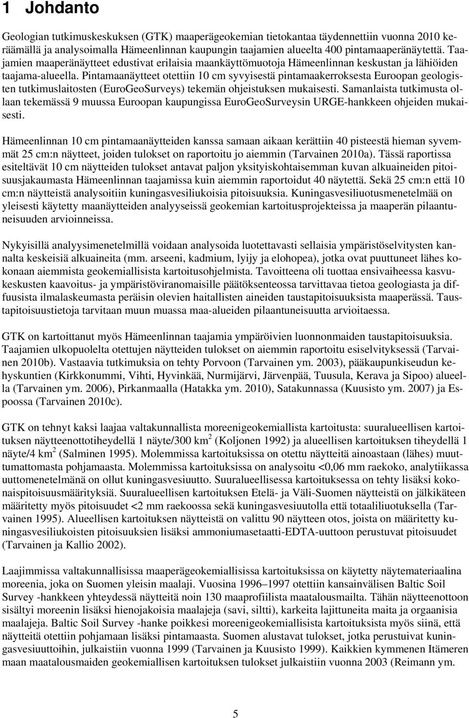 Pintamaanäytteet otettiin 10 cm syvyisestä pintamaakerroksesta Euroopan geologisten tutkimuslaitosten (EuroGeoSurveys) tekemän ohjeistuksen mukaisesti.