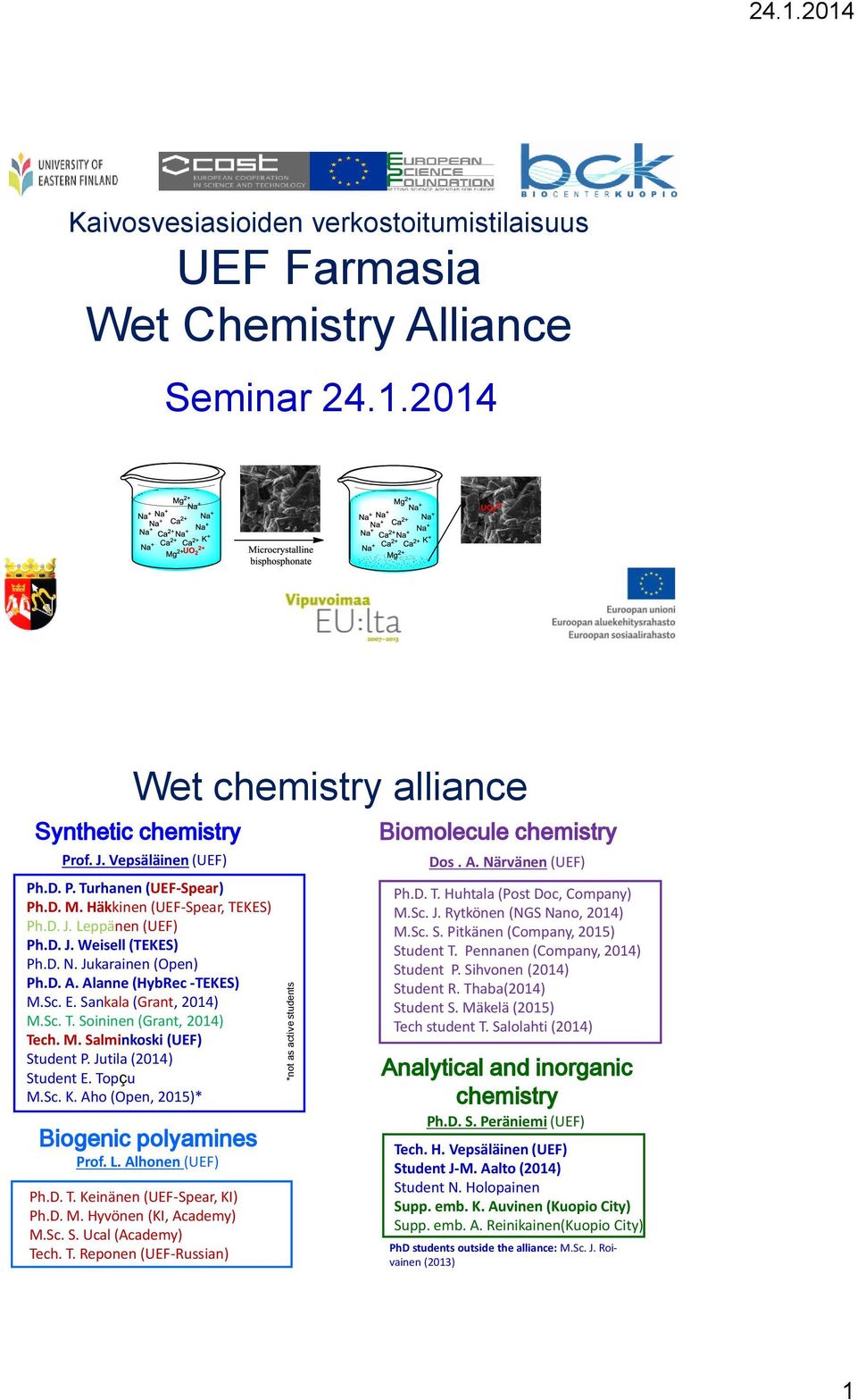 E. Sankala (Grant, 2014) M.Sc. T. Soininen (Grant, 2014) Tech. M. Salminkoski (UEF) Student P. Jutila (2014) Student E. Topçu M.Sc. K. Aho (Open, 2015)* Biogenic polyamines Prof. L. Alhonen (UEF) Ph.