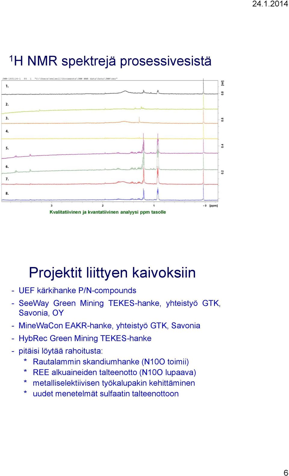 Savonia - HybRec Green Mining TEKES-hanke - pitäisi löytää rahoitusta: * Rautalammin skandiumhanke (N10O toimii) * REE