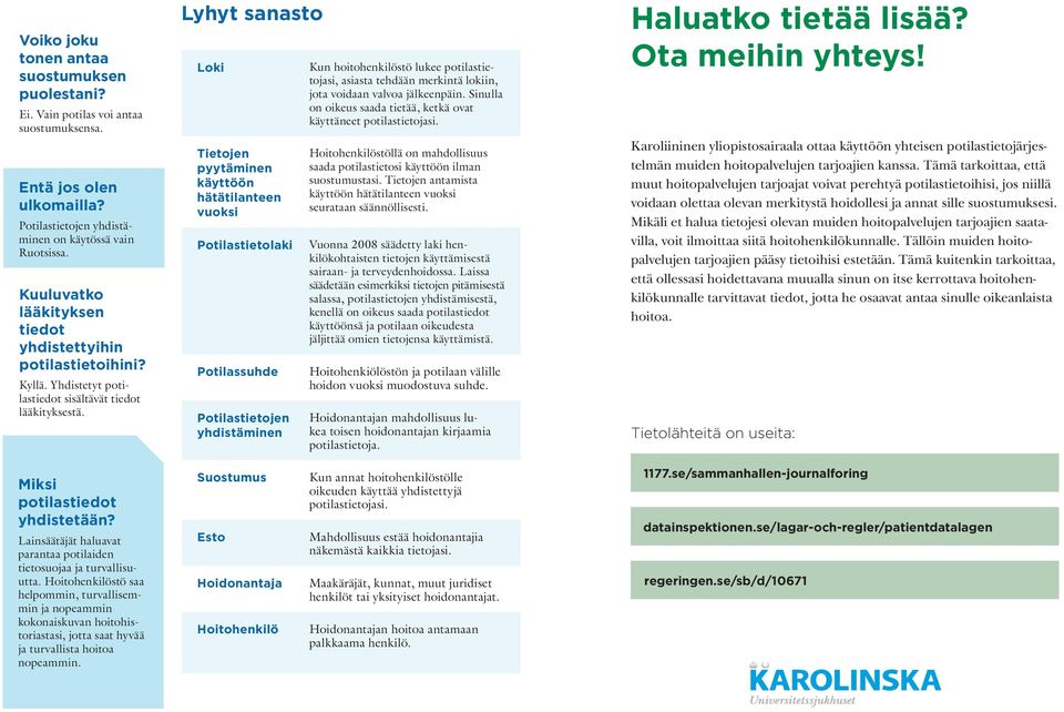 Lyhyt sanasto Loki Tietojen pyytäminen käyttöön hätätilanteen vuoksi Potilastietolaki Potilassuhde Potilastietojen yhdistäminen Kun hoitohenkilöstö lukee potilastietojasi, asiasta tehdään merkintä