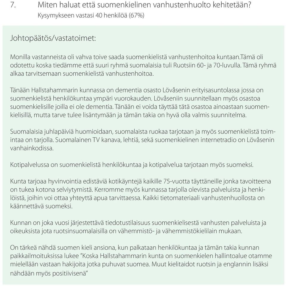 Tänään Hallstahammarin kunnassa on dementia osasto Lövåsenin erityisasuntolassa jossa on suomenkielistä henkilökuntaa ympäri vuorokauden.