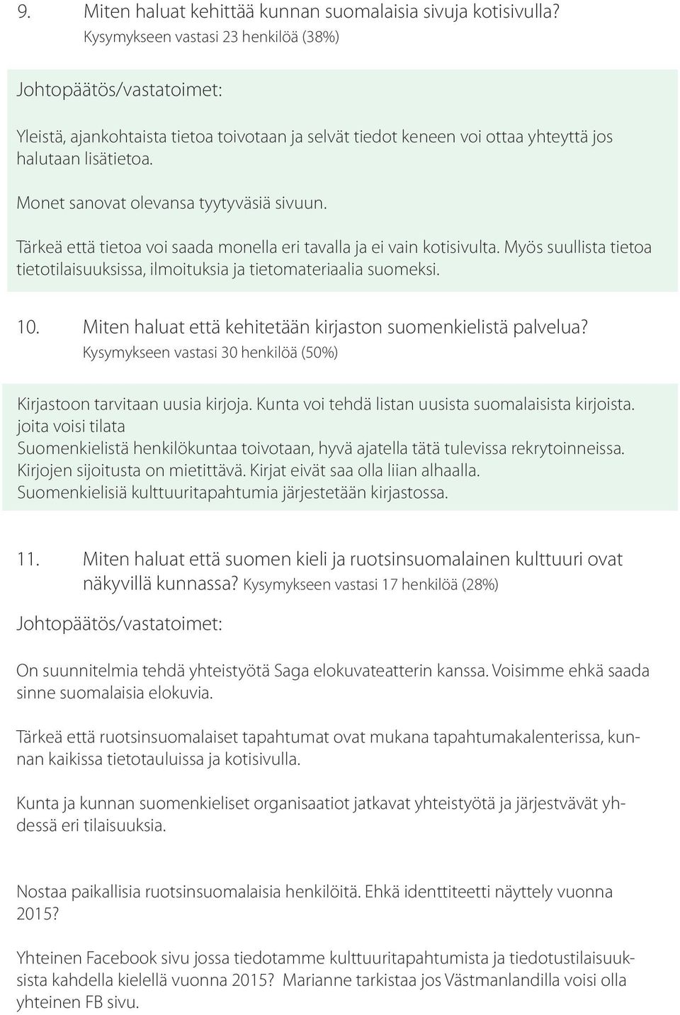 Tärkeä että tietoa voi saada monella eri tavalla ja ei vain kotisivulta. Myös suullista tietoa tietotilaisuuksissa, ilmoituksia ja tietomateriaalia suomeksi. 10.