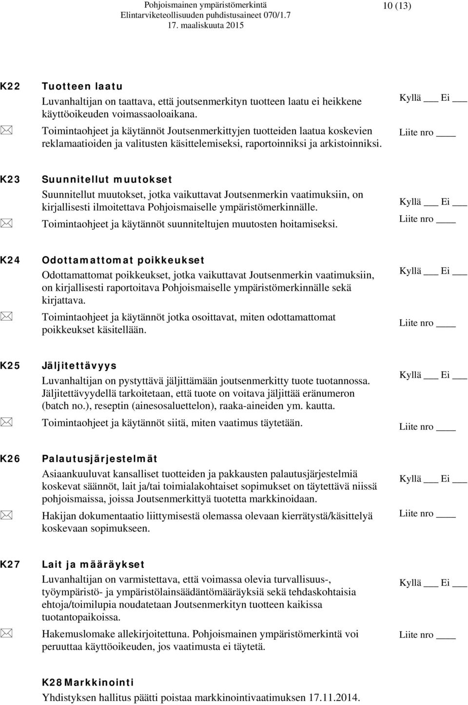 K23 Suunnitellut muutokset Suunnitellut muutokset, jotka vaikuttavat Joutsenmerkin vaatimuksiin, on kirjallisesti ilmoitettava Pohjoismaiselle ympäristömerkinnälle.