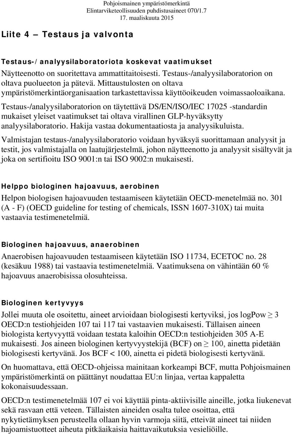 Testaus-/analyysilaboratorion on täytettävä DS/EN/ISO/IEC 17025 -standardin mukaiset yleiset vaatimukset tai oltava virallinen GLP-hyväksytty analyysilaboratorio.