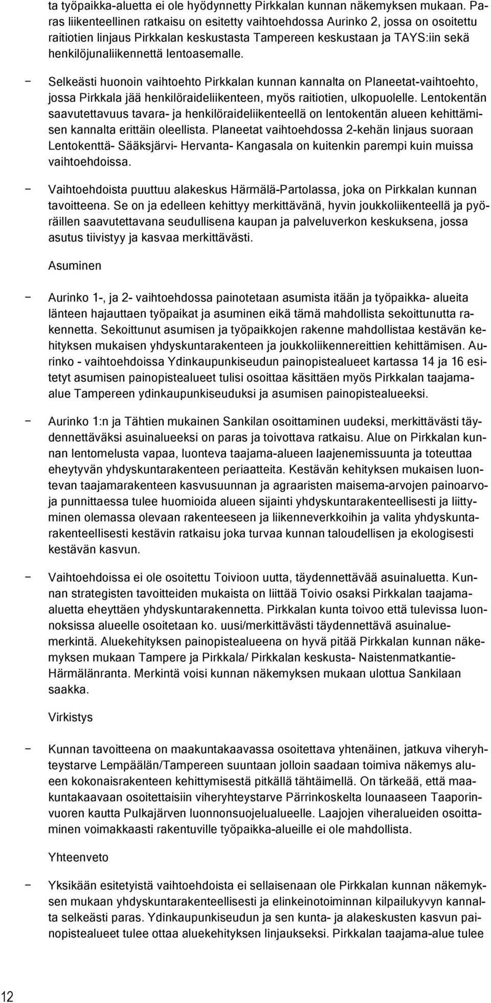 Selkeästi hunin vaihteht Pirkkalan kunnan kannalta n Planeetat-vaihteht, jssa Pirkkala jää henkilöraideliikenteen, myös raititien, ulkpulelle.