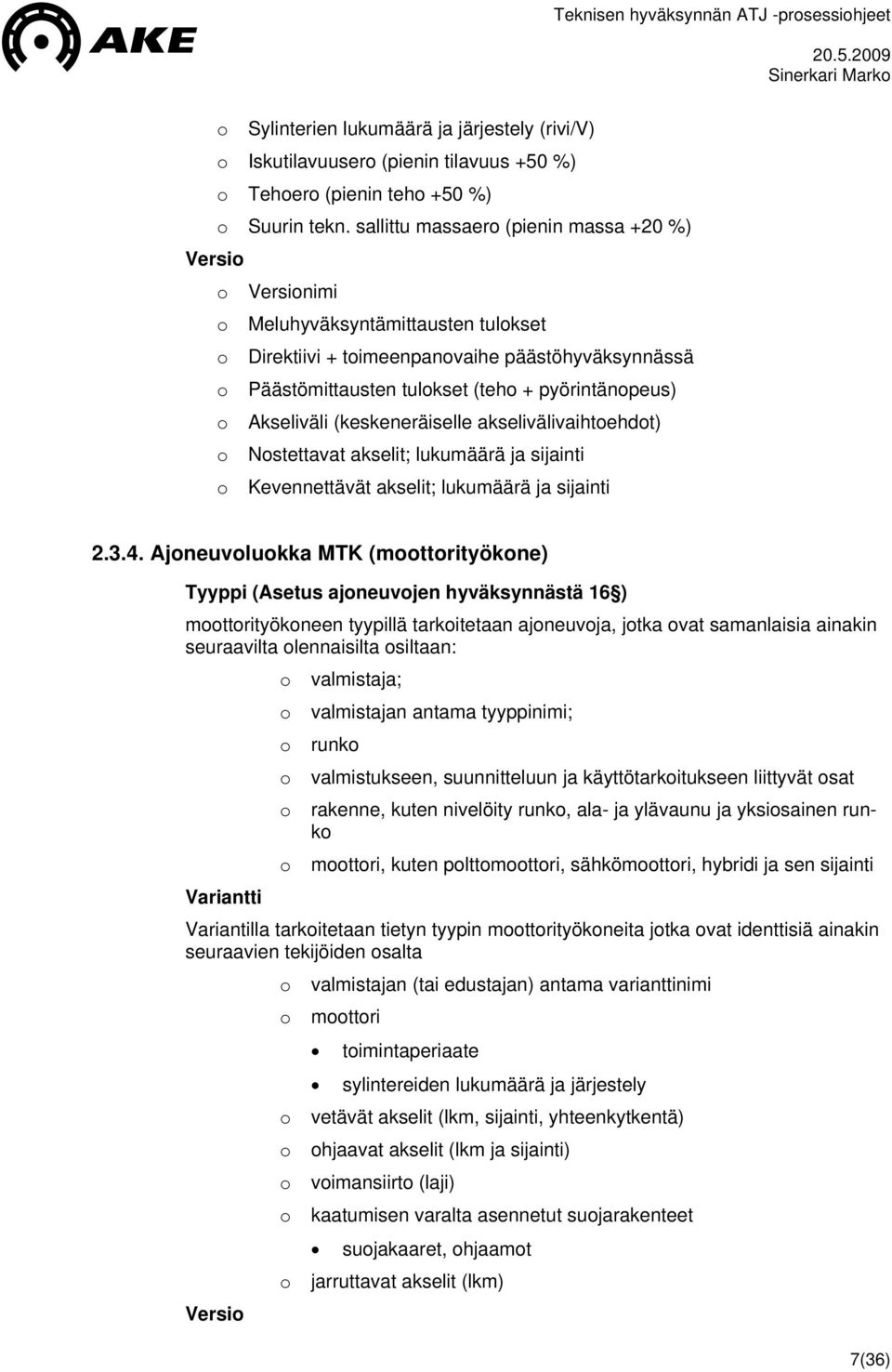 (keskeneräiselle akselivälivaihtehdt) Nstettavat akselit; lukumäärä ja sijainti Kevennettävät akselit; lukumäärä ja sijainti 2.3.4.